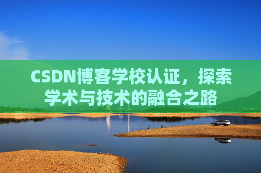 CSDN博客学校认证，探索学术与技术的融合之路