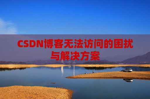 CSDN博客无法访问的困扰与解决方案