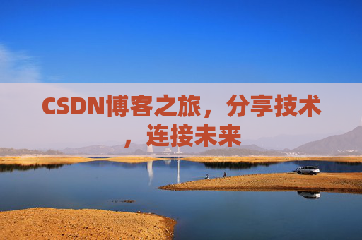 CSDN博客之旅，分享技术，连接未来